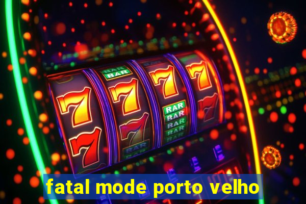 fatal mode porto velho